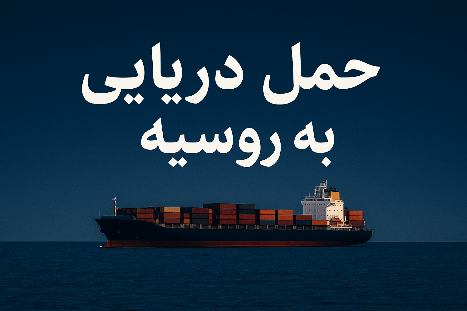 حمل دریایی به روسیه؛ مسیر امن و اقتصادی در سال ۲۰۲۵ حمل دریایی به روسیه؛ مسیر امن و اقتصادی در سال ۲۰۲۵